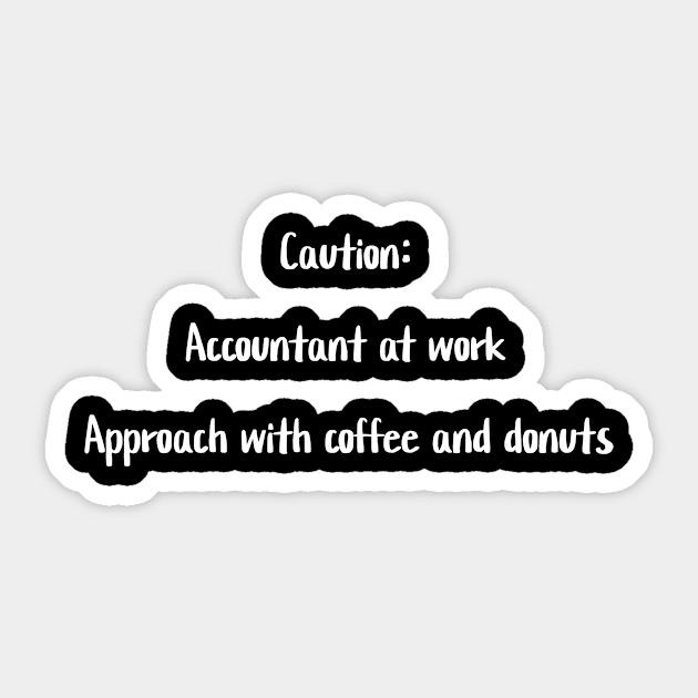 Caution: Accountant at work. Approach with coffee and donuts Sticker by Crafty Career Creations